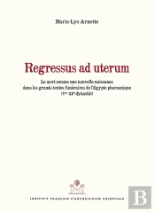 Regressus Ad Uterum ; La Mort Comme Nouvelle Naissance Dans Les Grands Textes Funéraires De L'Egypte Pharaonique (Ve-Xxe Dynastie)