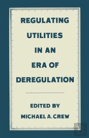 Regulating Utilities In An Era Of Deregulation