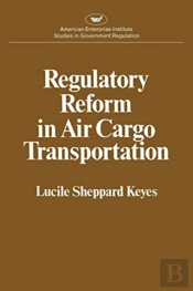 Regulatory Reform In Air Cargo Transportation (Studies In Government Regulation) (Aei Studies 268)
