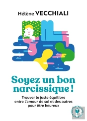 Rehabilitons Le Narcissisme ! - Trouver Le Juste Equilibre Entre L'Amour De Soi Et Des Autres Pour E