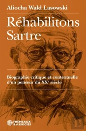 Rehabilitons Sartre - Biographie Critique Et Contextuelle Dun Penseur Du Xxe Siecle