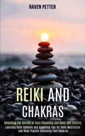 Reiki And Chakras: Unlocking The Secrets