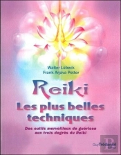 Reiki ; Les Plus Belles Techniques ; Des Outils Merveilleux De Guérison Aux Trois Degrés Du Reiki