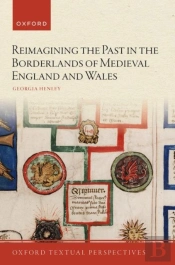 Reimagining The Past In The Borderlands Of Medieval England And Wales