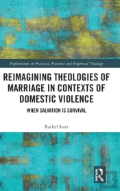 Reimagining Theologies Of Marriage In Contexts Of Domestic Violence