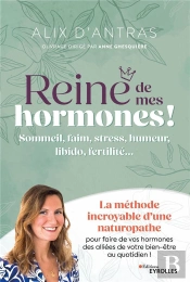 Reine De Mes Hormones ! Sommeil, Faim, Stress, Humeur, Libido, Fertilité... La Méthode Incroyable D'Une Naturopathe Pour Faire De Vos Hormones Des Alliées De Votre Bien-Être Au Quotidien !