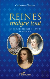 Reines Malgre Tout - Un Siecle De Regence En France De 1559 A 1659