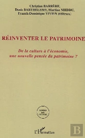 Reinventer Le Patrimoine ; De La Culture A L'Economie, Une Nouvelle Pensee Du Patrimoine ?