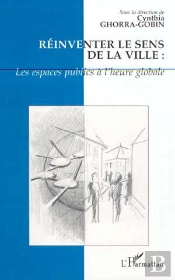 Reinventer Le Sens De La Ville : Les Espaces Publics A L'Heure Globale