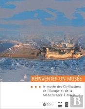 Réinventer Un Musée ; Le Musée Des Civilisations De L'Europe Et De La Méditerranée À Marseille