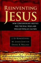 Reinventing Jesus Â€“ How Contemporary Skeptics Miss The Real Jesus And Mislead Popular Culture
