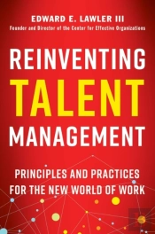 Reinventing Talent Management: Principles And Practices For The New World Of Work