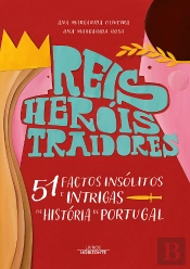 Reis, Heróis, Traidores e 51 Factos Insólitos e Intrigas da História de Portugal
