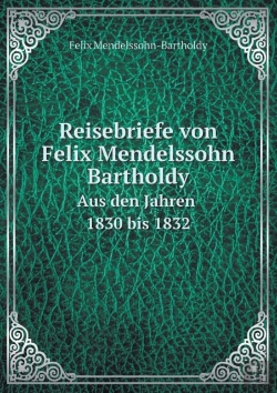 Bertrand.pt - Reisebriefe Von Felix Mendelssohn Bartholdy Aus Den Jahren 1830 Bis 1832