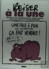 Reiser À La Une ; L'Essentiel Des Couvertures De Charlie Hebdo, Hara-Kiri Hebdo Et L'Hebdo Hara-Kiri