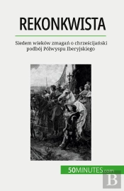 Rekonkwista : Siedem Wieków Zmagan O Chrzescijanski Podbój Pólwyspu Iberyjskiego