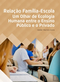 Bertrand.pt - Relação Familia-Escola - Um olhar de ecologia humana entre o ensino público e privado