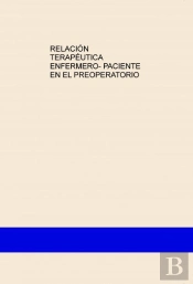 Relación Terapéutica Enfermero- Paciente En El Preoperatorio