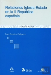 Relaciones Iglesia-Estado En La Ii República Española (En Coedición Con Atelier)