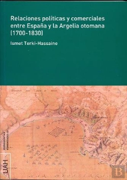 Bertrand.pt - Relaciones Políticas Y Comerciales Entre España Y La Argelia Otomana (1700-1830)
