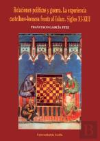 Relaciones Politicas Y Guerra. La Experiencia Castellano-Leonesa Frenta Al Islam, Siglos Xi-Xiii