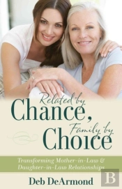 Related By Chance, Family By Choice Â€“ Transforming Motherâ€“Inâ€“Law And Daughterâ€“Inâ€“Law Relationships