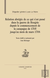 Relation Abrégée De Ce Qui S'Est Passé Dans La Guerre De Hongrie Depuis Le Commencement De La Campagne De 1705 Jusqu'Au Mois De Mars 1708