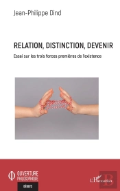 Relation, Distinction, Devenir ; Essai Sur Les Trois Forces Premieres De L'Existence