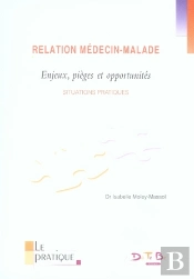 Relation Médecin-Malade ; Enjeux, Pièges Et Opportunités ; Situations Pratiques
