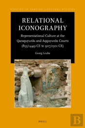 Relational Iconography, Representational Culture At The Qaraquyunlu And Aqquyunlu Courts (853 / 1449 Ce To 907 / 1501 Ce)