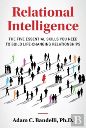 Relational Intelligence; The Five Essential Skills You Need To Build Life-Changing Relationships