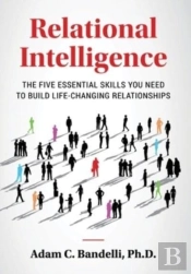 Relational Intelligence; The Five Essential Skills You Need To Build Life-Changing Relationships