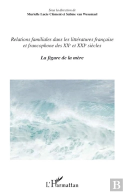 Bertrand.pt - Relations Familiales Dans Les Littératures Française Et Francophone Des Xx Et Xxi Siècle Tome 1 ; La Figure De La Mère