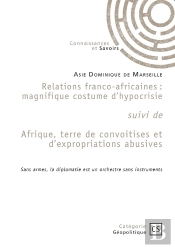 Relations Franco-Africaines Suivi De Afrique, Terre De Convoitises Et D'Expropriations Abusives : Magnifique Costume D'Hypocrisie