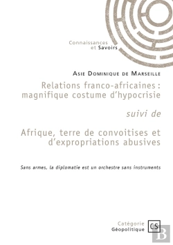Bertrand.pt - Relations Franco-Africaines Suivi De Afrique, Terre De Convoitises Et D'Expropriations Abusives : Magnifique Costume D'Hypocrisie
