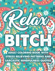 Relax Bitch Adult Coloring Book With Stress Relieving Patterns And Sarcastic Mindfulness Quotes