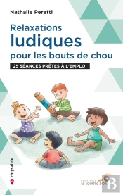 Relaxations Ludiques Pour Les Bouts De Chou : 25 Séances Prêtes À L'Emploi