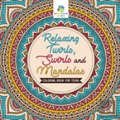 Relaxing Twirls, Swirls And Mandalas | Coloring Book For Teens