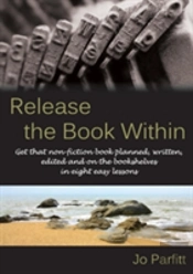 Release The Book Within: Get That Non-Fiction Book Planned, Written, Edited And On The Bookshelves In Eight Easy Lessons