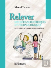 Relever Des Défis Scientifiques Et Technologiques ; Des Expériences Pour Les 8 Ans Et Plus