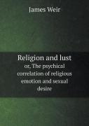 Religion And Lust Or, The Psychical Correlation Of Religious Emotion And Sexual Desire