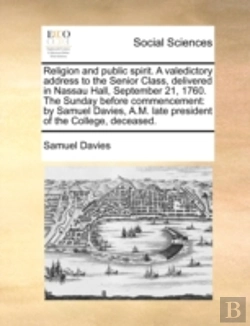 Bertrand.pt - Religion And Public Spirit. A Valedictory Address To The Senior Class, Delivered In Nassau Hall, September 21, 1760. The Sunday Before Commencement: B