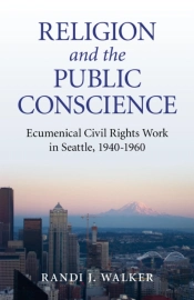 Religion And The Public Conscience - Ecumenical Civil Rights Work In Seattle, 1940-1960