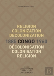 Religion, Colonization And Decolonization In Congo, 1885-1960. Religion, Colonisation Et Decolonisation Au Congo, 1885-1960