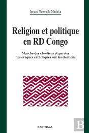 Religion Et Politique En Rd Congo ; Marche Des Chrétiens Et Paroles Des Évêques Sur Les Élections