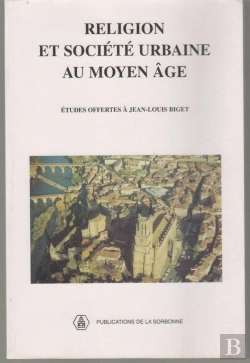 Bertrand.pt - Religion Et Societe Urbaine Au Moyen Age ; Etudes Offertes A Jean-Louis Biget Par Ses Anciens Eleves