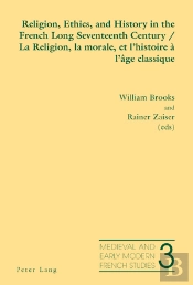 Religion, Ethics, And History In The French Long Seventeenth Century - La Religion, La Morale, Et Lhistoire À Lâge Classique