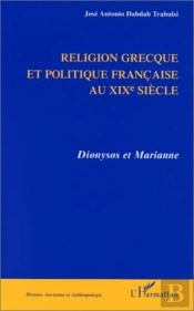 Religion Grecque Et Politique Au Xixe Siecle ; Dyonisos Et Marianne