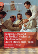 Religion, Law, And The Medical Neglect Of Children In The United States, 1870â€“2000