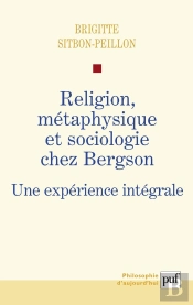Religion, Métaphysique Et Sociologie Chez Bergson ; Une Expérience Intégrale